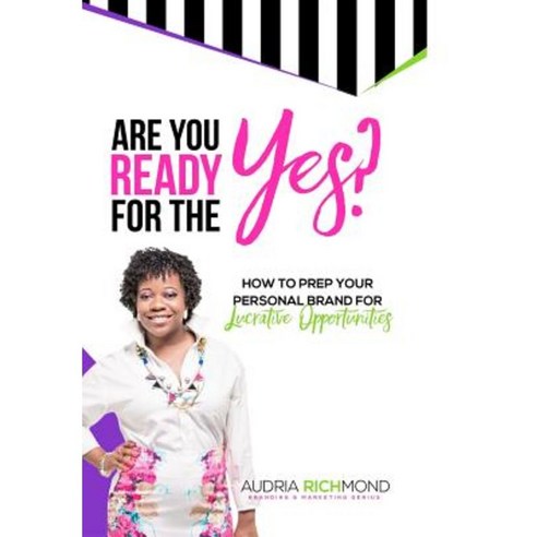 Are You Ready for the Yes?: How to Prep Your Personal Brand for Lucrative Opportunities Hardcover, Building Big Brands Publishing