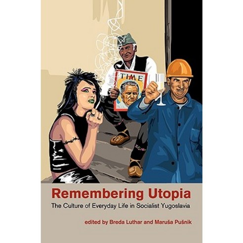 Remembering Utopia: The Culture of Everyday Life in Socialist Yugoslavia Paperback, New Academia Publishing/ The Spring