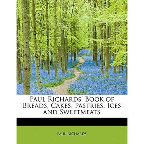 Paul Richards'' Book of Breads Cakes Pastries Ices and Sweetmeats Paperback, BiblioLife