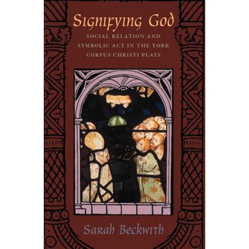 Signifying God: Social Relation and Symbolic Act in the York Corpus Christi Plays Paperback, University of Chicago Press