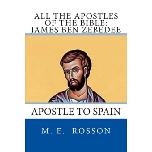 All the Apostles of the Bible: James Ben Zebedee: Apostle to Spain Paperback, Createspace