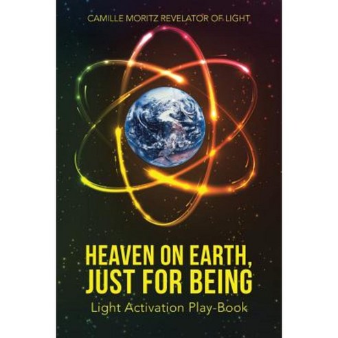 Heaven on Earth Just for Being: Light Activation Play-Book Paperback, Balboa Press
