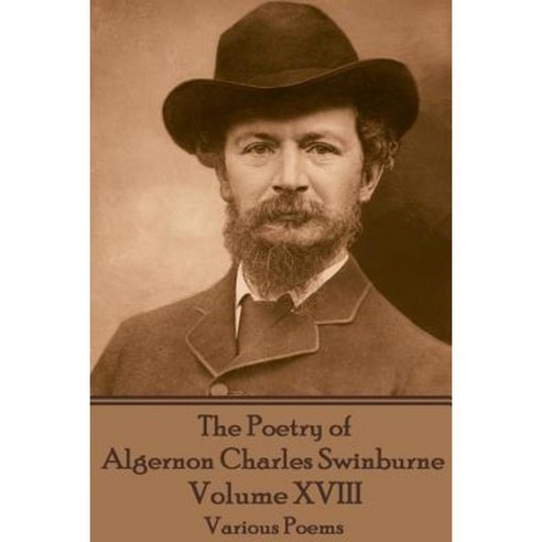 The Poetry of Algernon Charles Swinburne - Volume XVIII: Various Poems Paperback, Portable Poetry