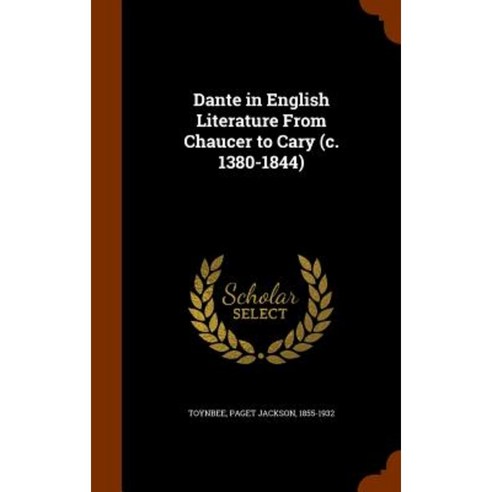 Dante in English Literature from Chaucer to Cary (C. 1380-1844) Hardcover, Arkose Press