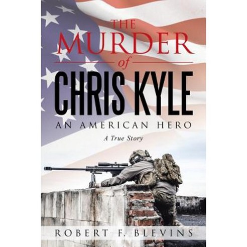 The Murder of Chris Kyle: An American Hero Paperback, Archway Publishing