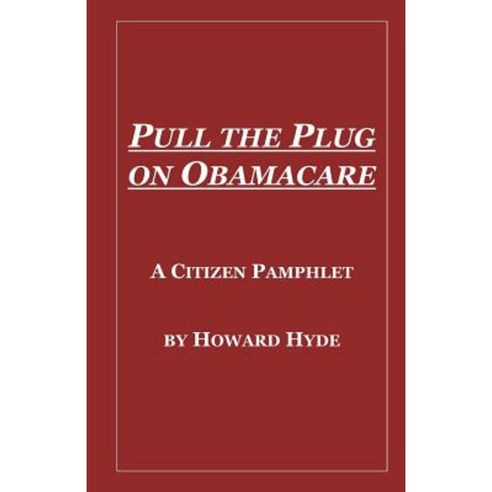 Pull the Plug on Obamacare: A Citizen Pamphlet Paperback, HTTP: //WWW.Hhcapitalism.com