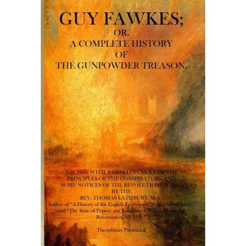 Guy Fawkes: A Complete History of the Gunpowder Treason Paperback, Theophania Publishing
