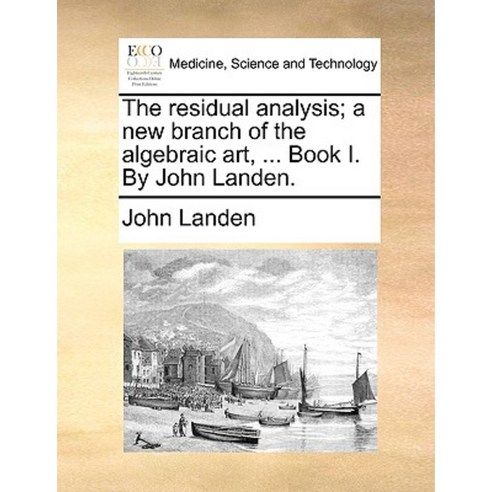 The Residual Analysis; A New Branch of the Algebraic Art ... Book I. by John Landen. Paperback, Gale Ecco, Print Editions