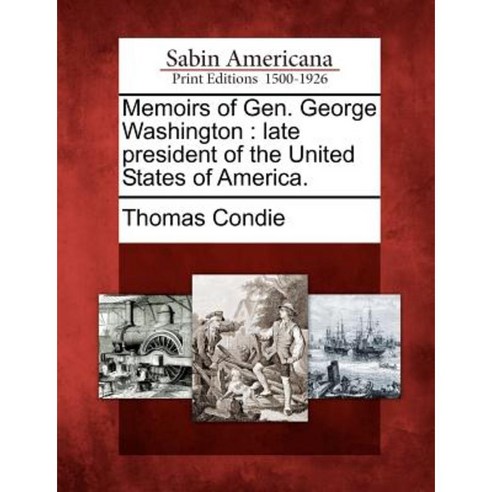 Memoirs of Gen. George Washington: Late President of the United States of America. Paperback, Gale Ecco, Sabin Americana