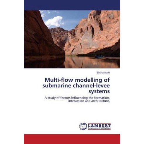 Multi-Flow Modelling of Submarine Channel-Levee Systems Paperback, LAP Lambert Academic Publishing