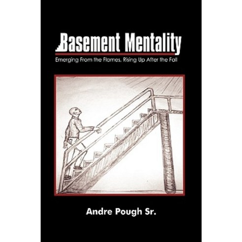 Basement Mentality: Emerging from the Flames Rising Up After the Fall Hardcover, iUniverse