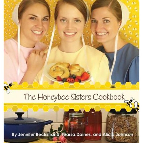The Honeybee Sisters Cookbook Hardcover, Jennifer Beckstrand Publishing