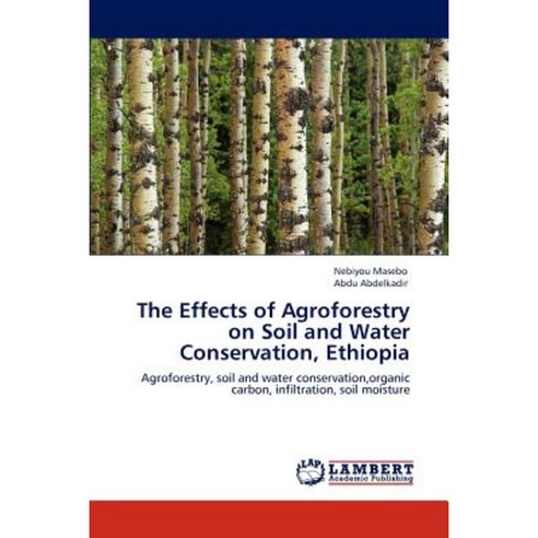 The Effects of Agroforestry on Soil and Water Conservation Ethiopia Paperback, LAP Lambert Academic Publishing
