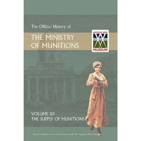 Official History of the Ministry of Munitions Volume XII: The Supply of Munitions Hardcover, Naval & Military Press