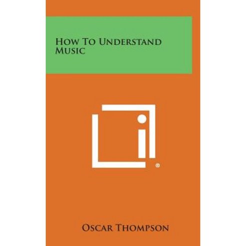How to Understand Music Hardcover, Literary Licensing, LLC