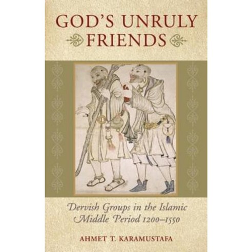 God''s Unruly Friends: Dervish Groups in the Islamic Later Middle Period 1200-1550 Paperback, ONEWorld Publications