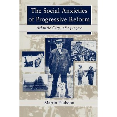 The Social Anxieties of Progressive Reform: Atlantic City 1854-1920 Paperback, New York University Press
