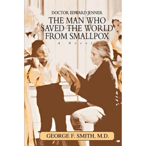 The Man Who Saved the World from Smallpox: Doctor Edward Jenner Paperback, iUniverse