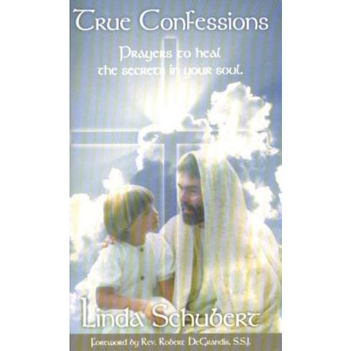 True Confessions: Prayers to Heal the Secrets in Your Soul Paperback, Linda Schubert