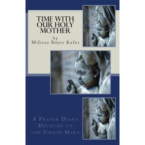 Time with Our Holy Mother: A Prayer Diary Devoted to the Virgin Mary Paperback, Farmers Mills Books Publishing