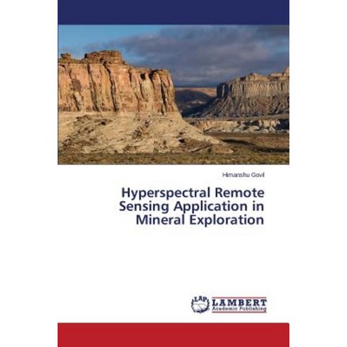 Hyperspectral Remote Sensing Application in Mineral Exploration Paperback, LAP Lambert Academic Publishing
