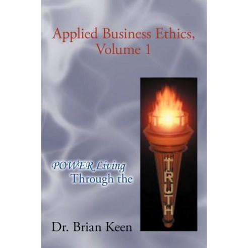Applied Business Ethics Volume 1: Power Living Through the Truth Paperback, iUniverse