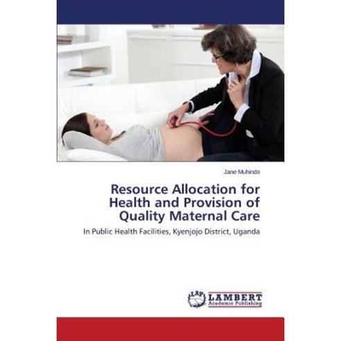 Resource Allocation for Health and Provision of Quality Maternal Care Paperback, LAP Lambert Academic Publishing
