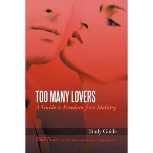 Too Many Lovers: A Guide to Freedom from Idolatry Paperback, Authorhouse