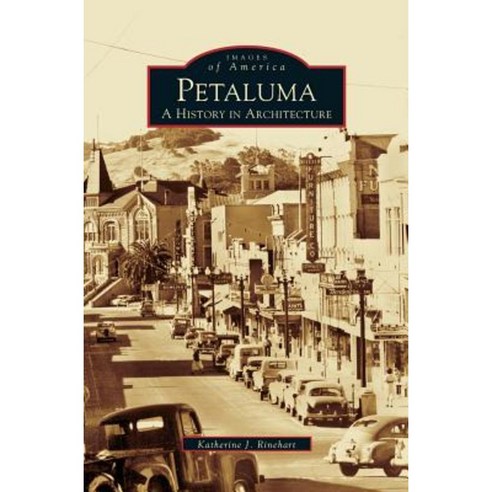 Petaluma: A History in Architecture Hardcover, Arcadia Publishing Library Editions