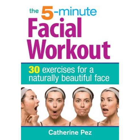 The 5-Minute Facial Workout: 30 Exercises for a Naturally Beautiful Face Paperback, Robert Rose