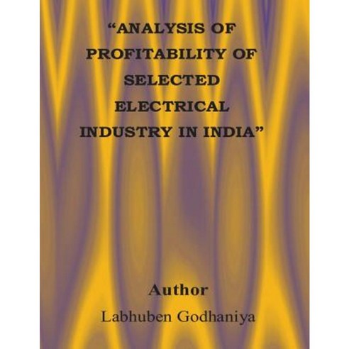 Analysis of Profitability of Selected Electrical Industry in India Paperback, Createspace