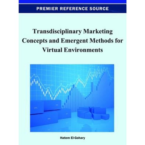 Transdisciplinary Marketing Concepts and Emergent Methods for Virtual Environments Hardcover, Business Science Reference