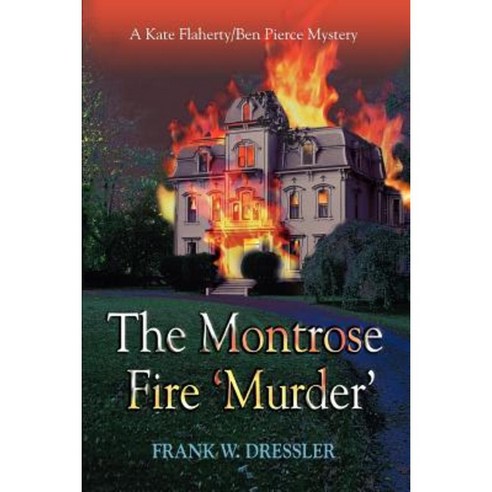 The Montrose Fire ''Murder'': A Kate Flaherty/Ben Pierce Mystery Paperback, iUniverse