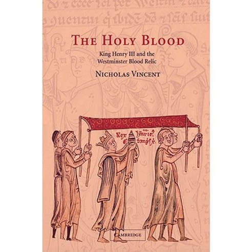 The Holy Blood:King Henry III and the Westminster Blood Relic, Cambridge University Press