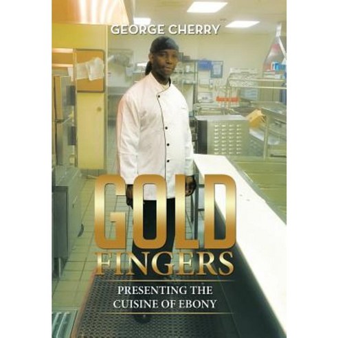 Gold Fingers: Presenting the Cuisine of Ebony Hardcover, Xlibris