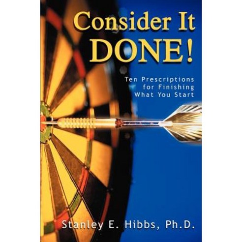 Consider It Done!: Ten Prescriptions for Finishing What You Start Paperback, iUniverse