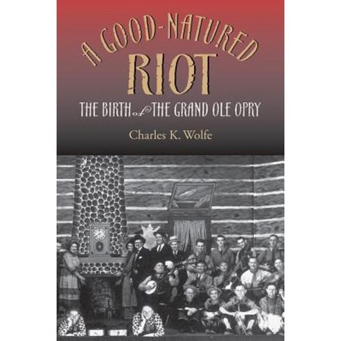 A Good-Natured Riot: The Birth of the Grand OLE Opry Paperback, Vanderbilt University Press