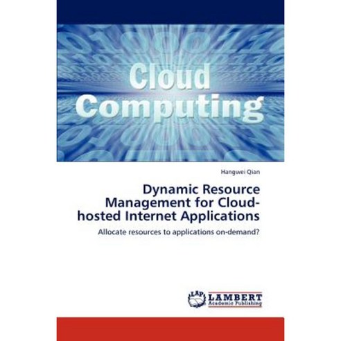 Dynamic Resource Management for Cloud-Hosted Internet Applications Paperback, LAP Lambert Academic Publishing