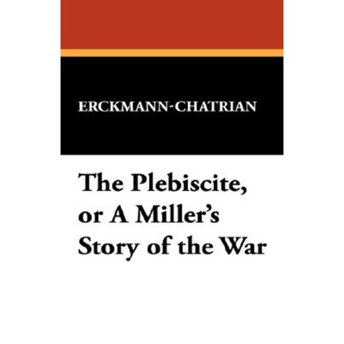 The Plebiscite or a Miller''s Story of the War Hardcover, Wildside Press