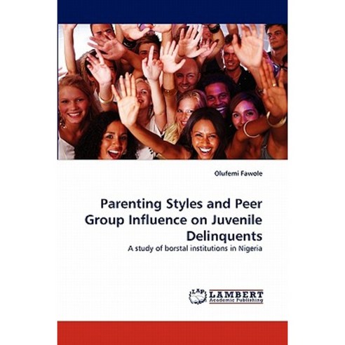 Parenting Styles and Peer Group Influence on Juvenile Delinquents Paperback, LAP Lambert Academic Publishing