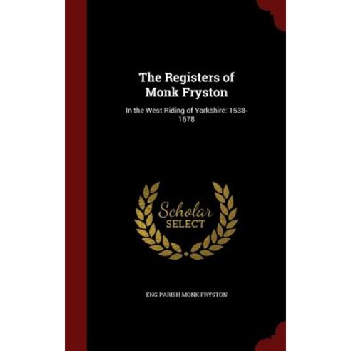 The Registers of Monk Fryston: In the West Riding of Yorkshire: 1538-1678 Hardcover, Andesite Press