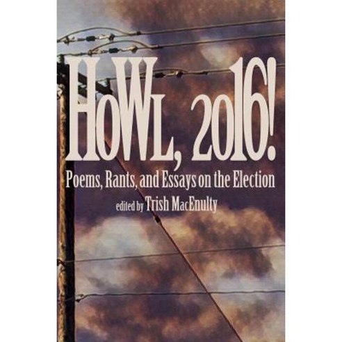 Howl 2016!: Poems Rants and Essays about the Election Paperback, Prism Light Press