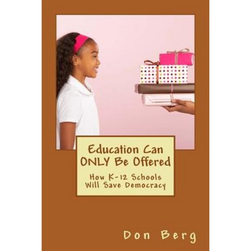 Education Can Only Be Offered: How K-12 Schools Will Save Democracy Paperback, Attitutor Media