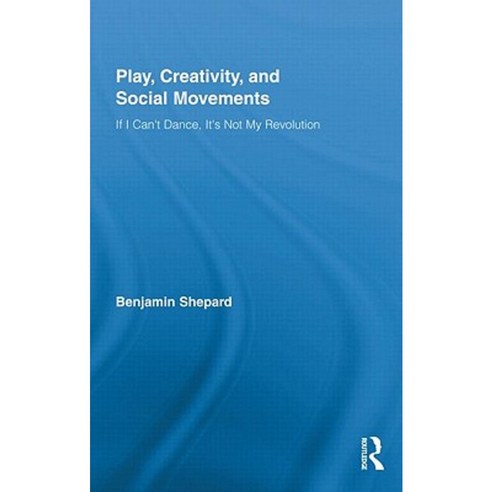 Play Creativity and Social Movements: If I Can''t Dance It''s Not My Revolution Hardcover, Routledge