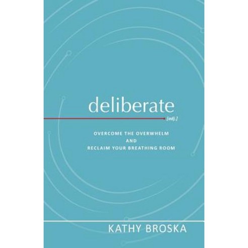 Deliberate: Overcome the Overwhelm and Reclaim Your Breathing Room Paperback, Relevant Pages Press
