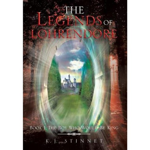 The Legends of Lohrendore: Book 1: The Boy Who Would Be King Hardcover, Xlibris Corporation