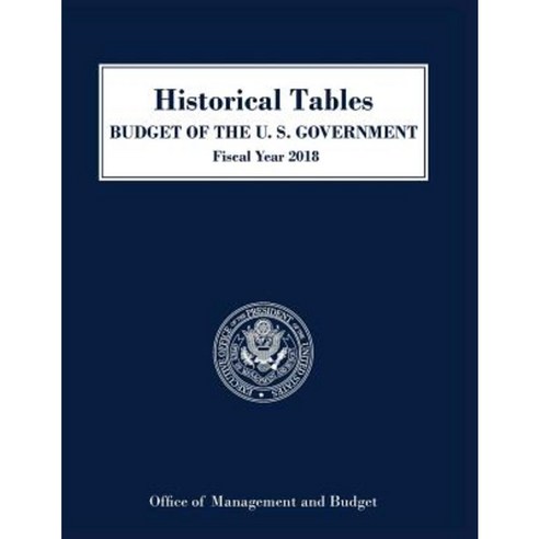 Historical Tables Budget of the United States: Fiscal Year 2018 Paperback, Claitor''s Pub Division