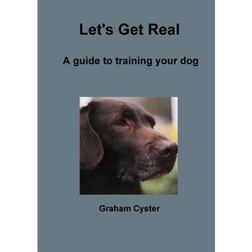 Let''s Get Real a Guide to Training Your Dog Paperback, Lulu.com