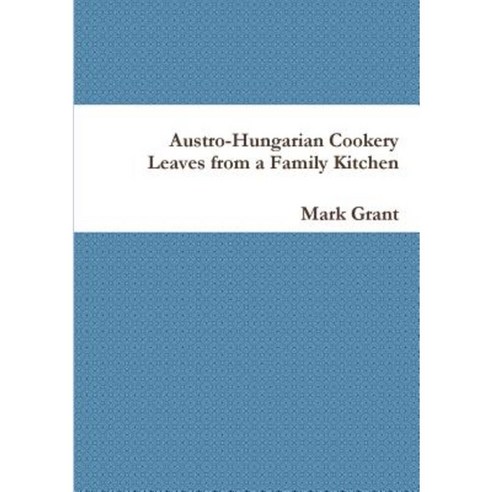 Austro-Hungarian Cookery: Leaves from a Family Kitchen Paperback, Lulu.com