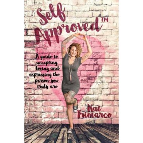 Self Approved: A Guide to Accepting Loving and Expressing the Person You Truly Are Hardcover, Kat Trimarco